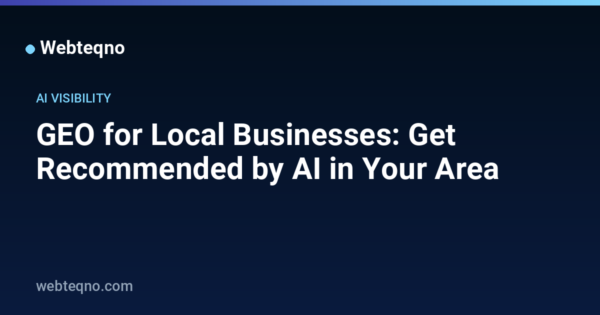 GEO for Local Businesses: Get Recommended by AI in Your Area — Webteqno