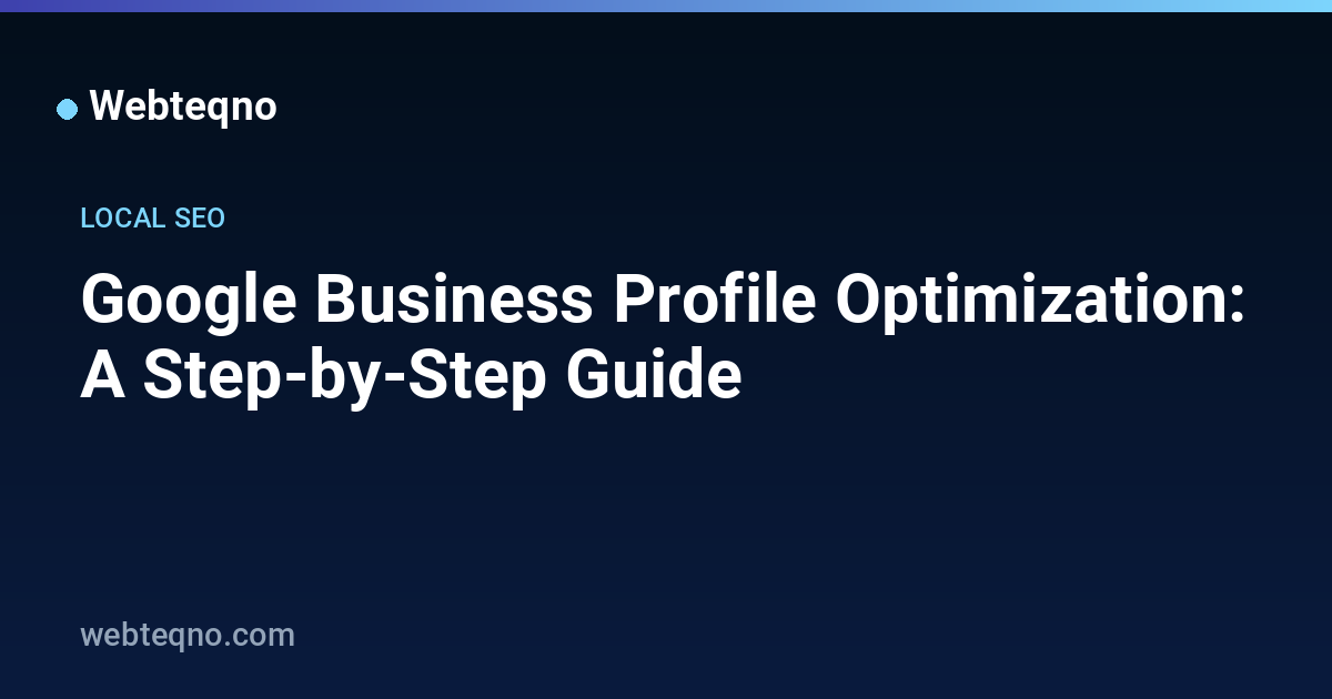 Google Business Profile Optimization: A Step-by-Step Guide — Webteqno
