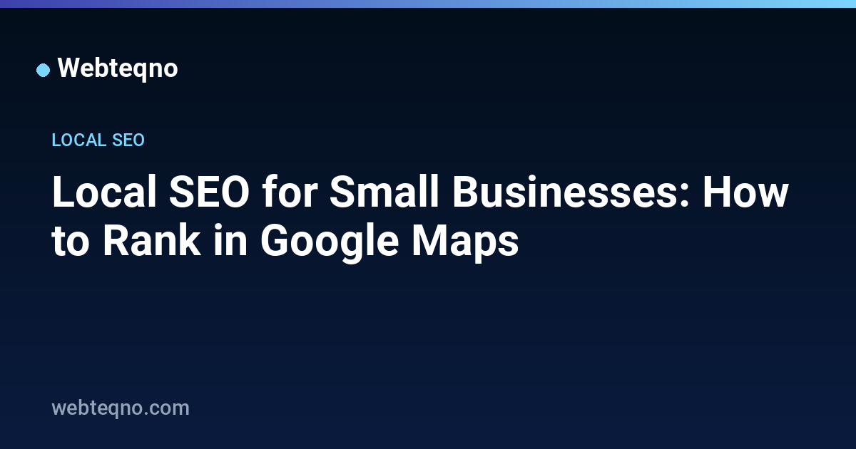 Local SEO for Small Businesses: How to Rank in Google Maps — Webteqno